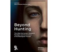 Beyond Hunting: The »Man the Hunter« Research Paradigm and the Evolution of Archaeological Thought (LEIZA Publications)