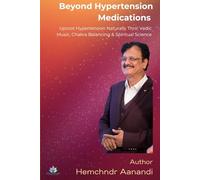 Beyond Hypertension Medications: Uproot Hypertension Naturally Through Vedic Music, Chakra Balancing & Spiritual Science (WELLNESS Books-By-Hemchandr)
