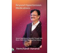 Beyond Hypertension Medications: Uproot Hypertension Naturally Through Vedic Music, Chakra Balancing & Spiritual Science (WELLNESS Books-By-Hemchandr)