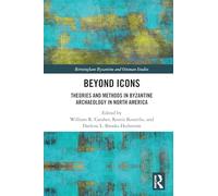 Beyond Icons: Theories and Methods in Byzantine Archaeology in North America (Birmingham Byzantine and Ottoman Studies)