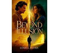 Beyond Illusion:: A Psychological Thriller About Memory, Desire, and the Cost of Living a Lie