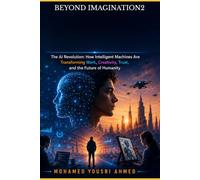 BEYOND IMAGINATION2: The AI Revolution: How Intelligent Machines Are Transforming Work, Creativity, Trust, and the Future of Humanity