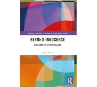 Beyond Innocence: Children in Performance (Routledge Advances in Theatre & Performance Studies)