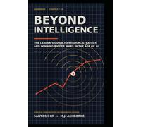 Beyond Intelligence: The Leader's Guide to Wisdom, Strategy, and Winning Bigger Wars in the Age of AI (Technology Blueprint Series)