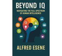 Beyond IQ: Navigating the Full Spectrum of Human Intelligence