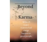 Beyond Karma: All the 25 major reasons bad things happen to good people (Eden - declassified and decrypted)