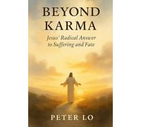 Beyond Karma: Jesus' Radical Answer to Suffering and Fate: How Love Breaks the Cycle of Suffering and Sets You Free