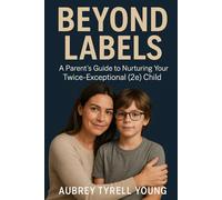 Beyond Labels: A Parent's Guide to Nurturing Your Twice-Exceptional (2e) Child.
