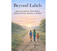 Beyond Labels: Raising Children Who Thrive Without Meds, Battles, or Bribes (Beyond Labels Collection)