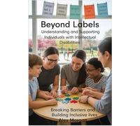 Beyond Labels: Understanding and Supporting Individuals with Intellectual Disabilities: Breaking Barriers and Building Inclusive Lives