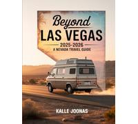 BEYOND LAS VEGAS 2025-2026: A NEVADA TRAVEL GUIDE: EXPLORE REMOTE ROADS, WILD SPACES, AND THE STATE’S FORGOTTEN CORNERS