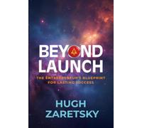 Beyond Launch: THE ENTREPRENEUR’S BLUEPRINT TO LASTING SUCCESS (The Launch Series)