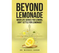 BEYOND LEMONADE: When Life Serves You Lemons, Don't Settle for Lemonade: Rethink Setbacks, Reclaim Your Story | Transforming Tough Breaks Into ... and Flurish in the Face of Adversity
