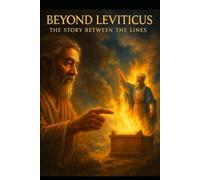 BEYOND LEVITICUS: THE STORY BETWEEN THE LINES