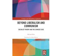 Beyond Liberalism and Communism: Socialist Theory and the Chinese Case (Critiques and Alternatives to Capitalism)