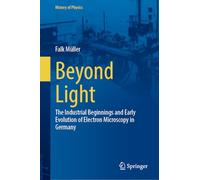 Beyond Light: The Industrial Beginnings and Early Evolution of Electron Microscopy in Germany (History of Physics)