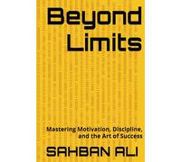 Beyond Limits: Mastering Motivation, Discipline, and the Art of Success