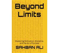 Beyond Limits: Mastering Motivation, Discipline, and the Art of Success