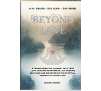 Beyond Love: A transformative journey into true love, healing heartbreak, cultivating self-love, and discovering the spiritual essence of divine love (Spiritual Uplifting Books)