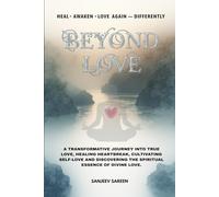 Beyond Love: A transformative journey into true love, healing heartbreak, cultivating self-love, and discovering the spiritual essence of divine love (Spiritual Uplifting Books)