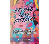 Beyond Love Instinct: Designing Relationships That Respect Your Needs