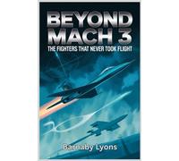 Beyond Mach 3: The Fighters That Never Flew: The Untold Story of the XF-103 and the Cold War’s Most Audacious Aircraft (Insane Engineering of the World most Iconic Aircrafts)