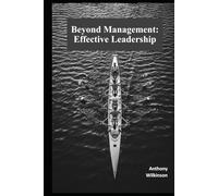 Beyond Management: Effective Leadership: A Practical Guide to Inspiring Teams and Driving Results