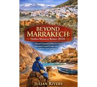 Beyond Marrakech: Hidden Morocco Routes 2026: Discover Untouched Cities, Eco-Travel Adventures, Coastal Escapes, and Authentic Local Experiences