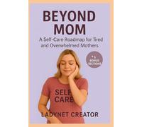 Beyond Mom: A Self-Care Roadmap for Tired and Overwhelmed Mothers (Beyond Mom Series - Mindful Guides for Modern Mothers)