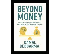 Beyond Money: Master Your Mind, Emotions, and Wealth for a Balanced Life.