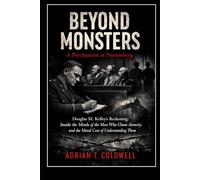 Beyond Monsters: A Psychiatrist at Nuremberg: Douglas M. Kelley’s Reckoning: Inside the Minds of the Men Who Chose Atrocity and the Moral Cost of Understanding Them