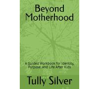Beyond Motherhood: A Guided Workbook for Identity, Purpose, and Life After Kids