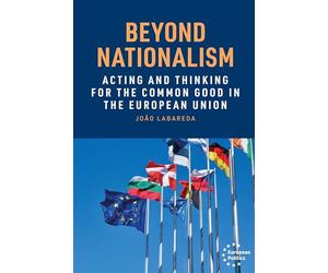 Beyond nationalism: Acting and thinking for the common good in the European Union (European Politics)