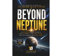 Beyond Neptune: What Is Past Neptune, the Kuiper Belt and Oort Cloud Explained for Adult Space Readers (the solar system explorer series for adult)