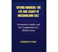 Beyond Numbers: The Life and Legacy of Massimiliano Calì: Economics, Family, and the Complexities of a Global Career