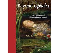 Beyond Ophelia: The True Legacy of Elizabeth Eleanor Rossetti