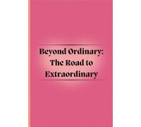 Beyond Ordinary: The Road to Extraordinary - Self Development and Healing Journal