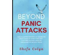 Beyond Panic Attacks: Path to Lasting Resilience by Healing the Root Causes of Anxiety with Self-Coaching Systems & Build an Unshakable Life without Drugs (HSP Anxiety Freedom Series)