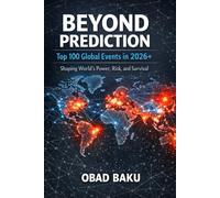 Beyond Prediction: Top 100 Global Events in 2026+ shaping World’s Power, Risk, and Survival