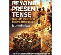 Beyond Present Tense to Conversation Fluency in 15 Minutes a Day: The Definitive Second Book of the Spanish Learner: 2 (The Spanish Fluency Gap)