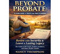Beyond Probate: A Living Guide to Trusts and Trust Planning: Retire with Security & Leave a Lasting Legacy: The Guide to DIY Trusts, Probate Avoidance, and Smart Wealth Transfer