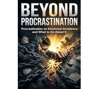 Beyond Procrastination: Procrastination as Emotional Avoidance and What to Do About It