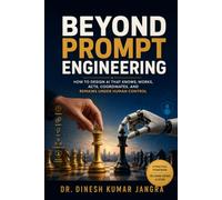 Beyond Prompt Engineering: How to Design AI That Knows, Works, Acts, Coordinates, and Remains Under Human Control (The Future-Ready Leader Series)