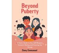 Beyond Puberty: A Teen’s Guide to Sex, Self-Respect, Consent, Dating and Growing Up Strong
