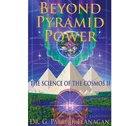 Beyond Pyramid Power - The Science of the Cosmos II: Volume 2 (The Flanagan Revelations)