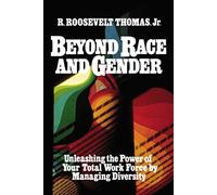 Beyond Race and Gender: Unleashing the Power of Your Total Workforce by Managing Diversity