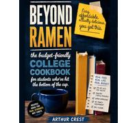 Beyond Ramen: The Budget-Friendly College Cookbook for Students Who've Hit the Bottom of the Cup