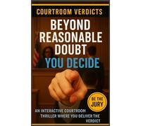 Beyond Reasonable Doubt: An Interactive Courtroom Thriller Where You Deliver the Verdict (Courtroom Verdicts: You Decide)