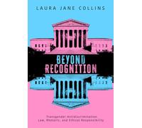 Beyond Recognition: Transgender Antidiscrimination Law, Rhetoric, and Ethical Responsibility (Rhetoric, Law, and the Humanities)