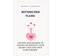 BEYOND RED FLAGS: Setting boundaries in dating to protect your heart and find true partnership
